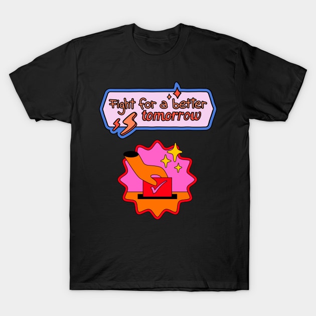 Fight For A Better Tomorrow Vote! T-Shirt by BideniGuess